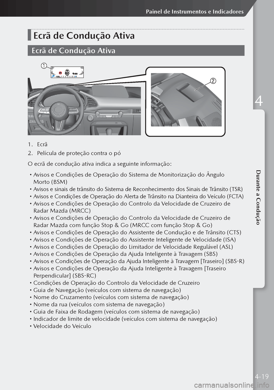 MAZDA MODEL 3 HATCHBACK 2019 Manual do proprietário (in Portuguese) Ecrã de Condução Ativa
Ecrã de Condução Ativa
1. Ecrã
2. Película de proteção contra o pó
O ecrã de condução ativa indica a seguinte informação:
Avisos e Condições de Operaçã MAZDA MODEL 3 HATCHBACK 2019 Manual do proprietário (in Portuguese) Ecrã de Condução Ativa
Ecrã de Condução Ativa
1. Ecrã
2. Película de proteção contra o pó
O ecrã de condução ativa indica a seguinte informação:
Avisos e Condições de Operaçã
