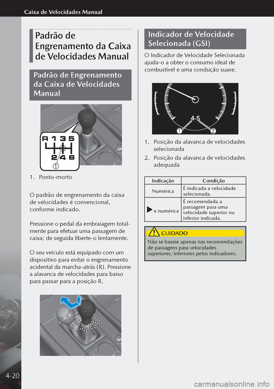 MAZDA MODEL 3 HATCHBACK 2019 Manual do proprietário (in Portuguese) Padrão de
Engrenamento da Caixa
de Velocidades Manual
Padrão de Engrenamento
da Caixa de Velocidades
Manual
1. Ponto-morto
O padrão de engrenamento da caixa
de velocidades é convencional,
MAZDA MODEL 3 HATCHBACK 2019 Manual do proprietário (in Portuguese) Padrão de
Engrenamento da Caixa
de Velocidades Manual
Padrão de Engrenamento
da Caixa de Velocidades
Manual
1. Ponto-morto
O padrão de engrenamento da caixa
de velocidades é convencional,