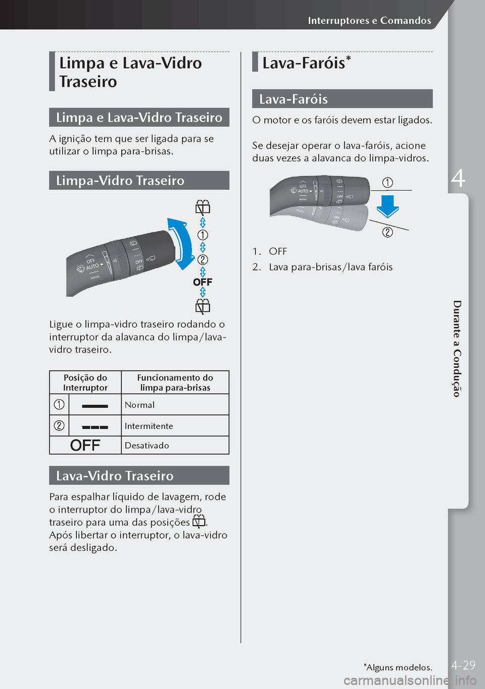 MAZDA MODEL 3 HATCHBACK 2019 Manual do proprietário (in Portuguese) Limpa e Lava-Vidro
Traseiro
Limpa e Lava-Vidro Traseiro
A ignição tem que ser ligada para se
utilizar o limpa para-brisas.
Limpa-Vidro Traseiro
Ligue o limpa-vidro traseiro rodando o
interruptor MAZDA MODEL 3 HATCHBACK 2019 Manual do proprietário (in Portuguese) Limpa e Lava-Vidro
Traseiro
Limpa e Lava-Vidro Traseiro
A ignição tem que ser ligada para se
utilizar o limpa para-brisas.
Limpa-Vidro Traseiro
Ligue o limpa-vidro traseiro rodando o
interruptor