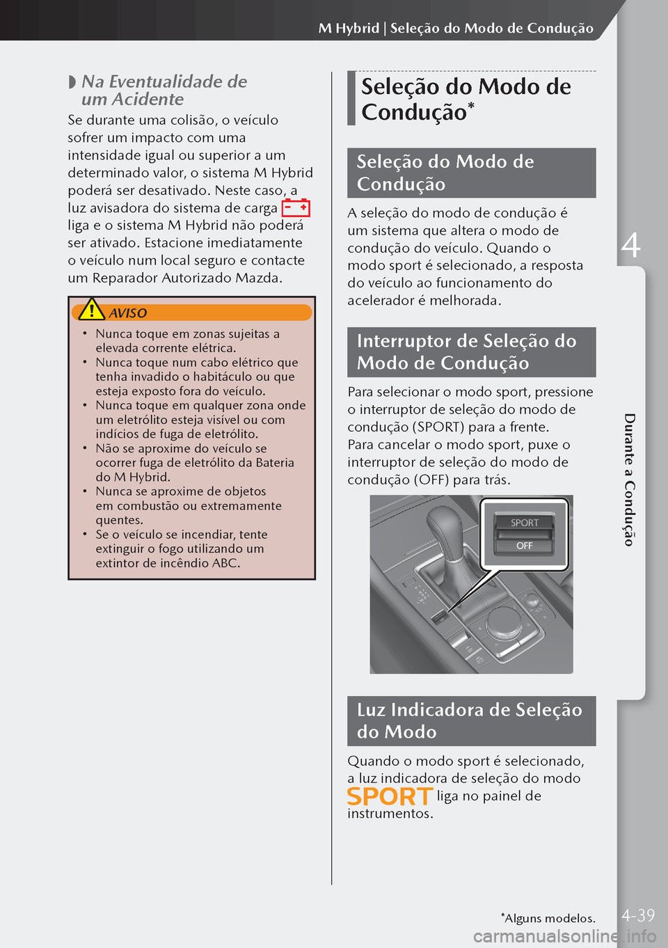 MAZDA MODEL 3 HATCHBACK 2019  Manual do proprietário (in Portuguese)  
 Na Eventualidade de 
um Acidente
Se durante uma colisão, o veículo 
sofrer um impacto com uma 
intensidade igual ou superior a um 
determinado valor, o sistema M Hybrid 
poderá ser desativado