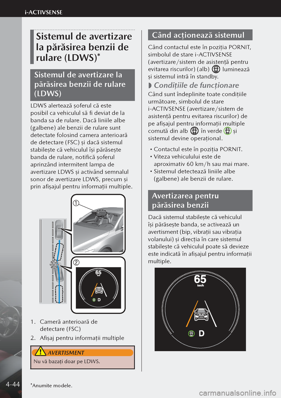 MAZDA MODEL 3 HATCHBACK 2019 Manualul de utilizare (in Romanian) Sistemul de avertizare
la părăsirea benzii de
rulare (LDWS)*
Sistemul de avertizare la
părăsirea benzii de rulare
(LDWS)
LDWS alertează şoferul că este
posibil ca vehiculul să fi deviat d MAZDA MODEL 3 HATCHBACK 2019 Manualul de utilizare (in Romanian) Sistemul de avertizare
la părăsirea benzii de
rulare (LDWS)*
Sistemul de avertizare la
părăsirea benzii de rulare
(LDWS)
LDWS alertează şoferul că este
posibil ca vehiculul să fi deviat d