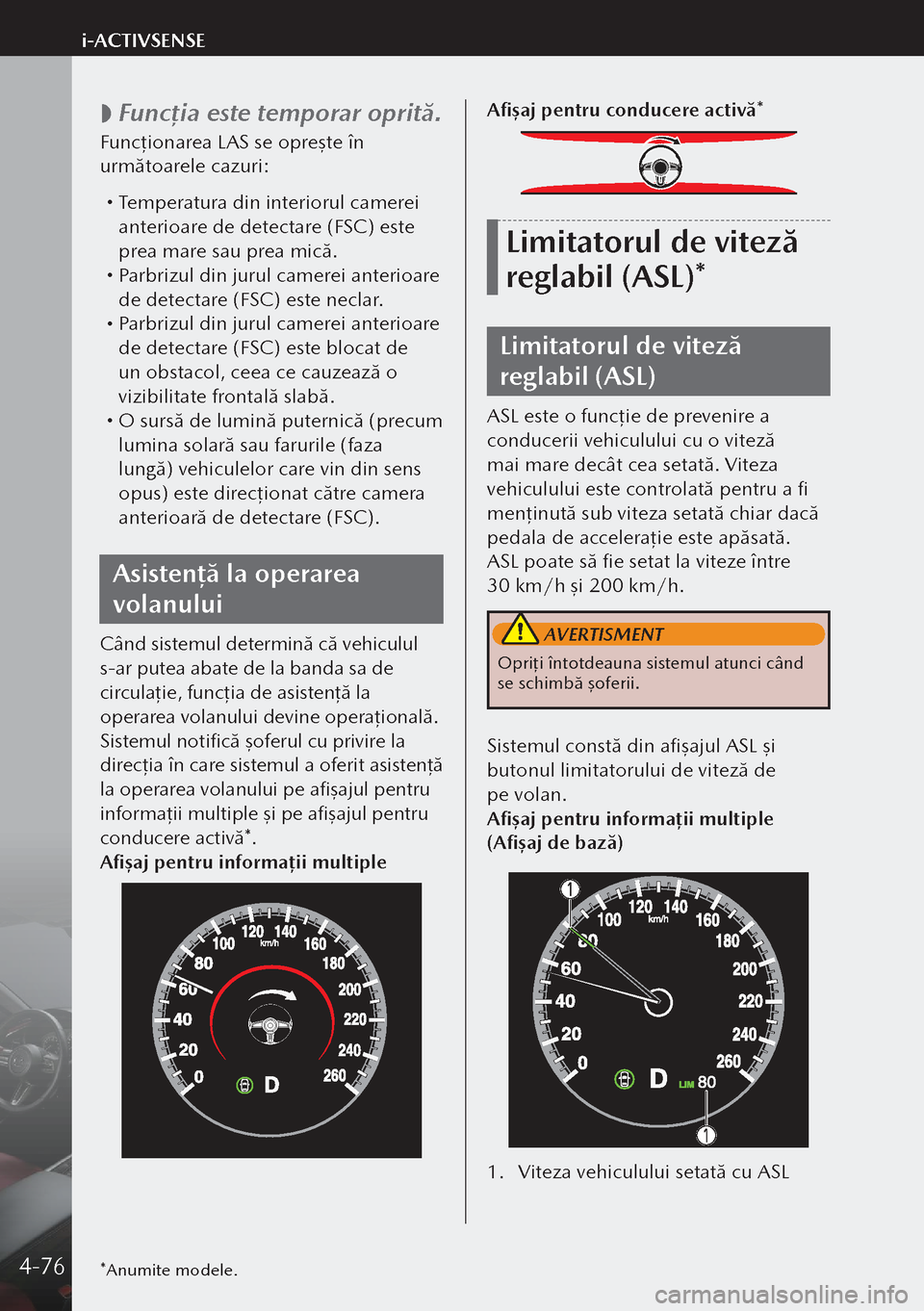 MAZDA MODEL 3 HATCHBACK 2019 Manualul de utilizare (in Romanian)
Funcţia este temporar oprită.
Funcţionarea LAS se opreşte în
următoarele cazuri:
Temperatura din interiorul camerei
anterioare de detectare (FSC) este
prea mare sau prea mică.
MAZDA MODEL 3 HATCHBACK 2019 Manualul de utilizare (in Romanian)
Funcţia este temporar oprită.
Funcţionarea LAS se opreşte în
următoarele cazuri:
Temperatura din interiorul camerei
anterioare de detectare (FSC) este
prea mare sau prea mică.
