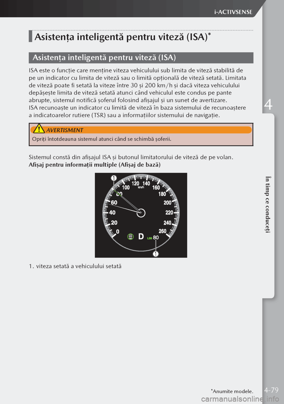 MAZDA MODEL 3 HATCHBACK 2019 Manualul de utilizare (in Romanian) *Anumite modele.
Asistența inteligentă pentru viteză (ISA)*
Asistența inteligentă pentru viteză (ISA)
ISA este o funcţie care menţine viteza vehiculului sub limita de viteză stabilită de
pe MAZDA MODEL 3 HATCHBACK 2019 Manualul de utilizare (in Romanian) *Anumite modele.
Asistența inteligentă pentru viteză (ISA)*
Asistența inteligentă pentru viteză (ISA)
ISA este o funcţie care menţine viteza vehiculului sub limita de viteză stabilită de
pe