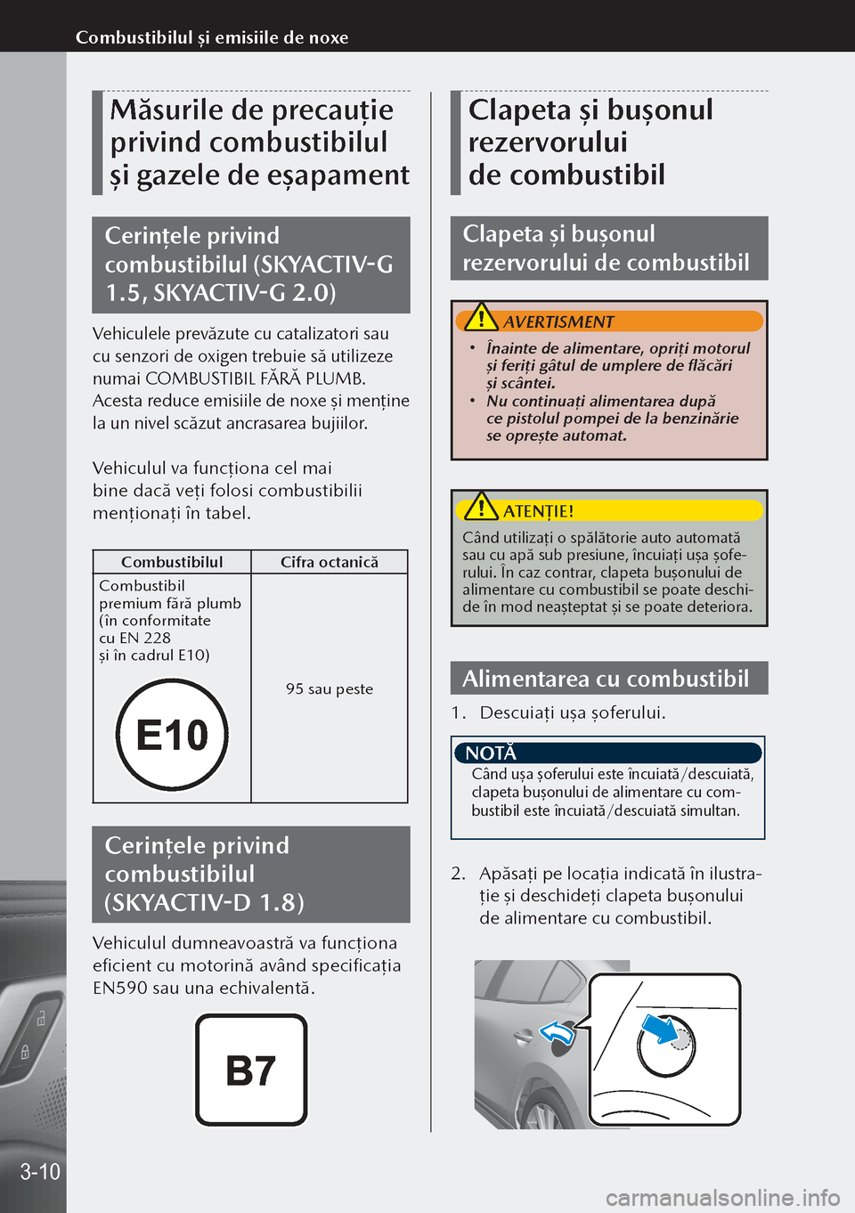 MAZDA MODEL 3 HATCHBACK 2019 Manualul de utilizare (in Romanian) Măsurile de precauție
privind combustibilul
și gazele de eșapament
Cerințele privind
combustibilul (SKYACTIV-G
1.5, SKYACTIV-G 2.0)
Vehiculele prevăzute cu catalizatori sau
cu senzori de ox MAZDA MODEL 3 HATCHBACK 2019 Manualul de utilizare (in Romanian) Măsurile de precauție
privind combustibilul
și gazele de eșapament
Cerințele privind
combustibilul (SKYACTIV-G
1.5, SKYACTIV-G 2.0)
Vehiculele prevăzute cu catalizatori sau
cu senzori de ox