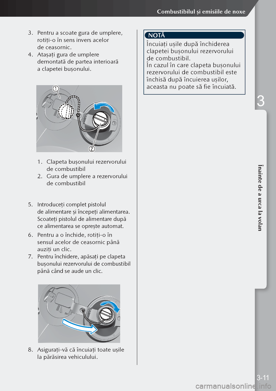 MAZDA MODEL 3 HATCHBACK 2019 Manualul de utilizare (in Romanian) 3. Pentru a scoate gura de umplere,
rotiţi-o în sens invers acelor
de ceasornic.
4. Ataşa ţi gura de umplere
demontată de partea interioară
a clapetei buşonului.
1. Clapeta buşonului MAZDA MODEL 3 HATCHBACK 2019 Manualul de utilizare (in Romanian) 3. Pentru a scoate gura de umplere,
rotiţi-o în sens invers acelor
de ceasornic.
4. Ataşa ţi gura de umplere
demontată de partea interioară
a clapetei buşonului.
1. Clapeta buşonului