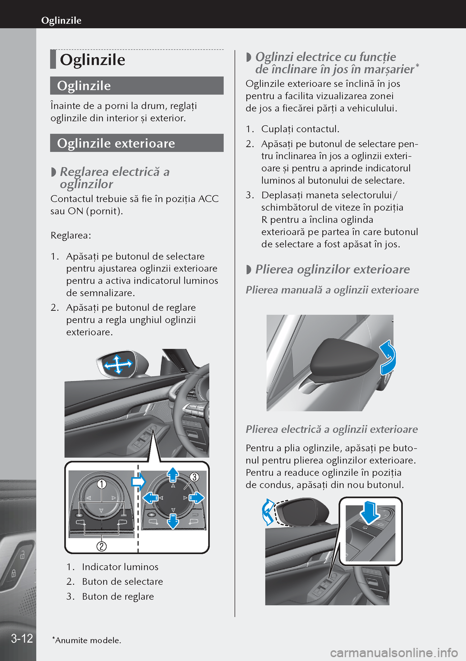 MAZDA MODEL 3 HATCHBACK 2019 Manualul de utilizare (in Romanian) Oglinzile
Oglinzile
Înainte de a porni la drum, reglaţi
oglinzile din interior şi exterior.
Oglinzile exterioare
Reglarea electrică a
oglinzilor
Contactul trebuie să fie în poziţia ACC
MAZDA MODEL 3 HATCHBACK 2019 Manualul de utilizare (in Romanian) Oglinzile
Oglinzile
Înainte de a porni la drum, reglaţi
oglinzile din interior şi exterior.
Oglinzile exterioare
Reglarea electrică a
oglinzilor
Contactul trebuie să fie în poziţia ACC