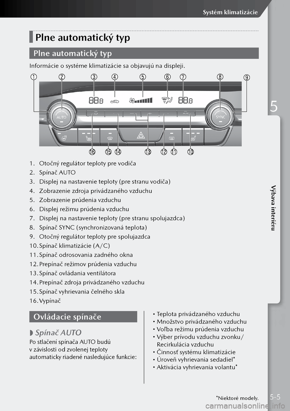 MAZDA MODEL 3 HATCHBACK 2019 Užívateľská príručka (in Slovak) Plne automatický typ
Plne automatický typ
Informácie o systéme klimatizácie sa objavujú na displeji.
1. Otočný regulátor teploty pre vodiča
2. Spínač AUTO
3. Displej na nastavenie teplot MAZDA MODEL 3 HATCHBACK 2019 Užívateľská príručka (in Slovak) Plne automatický typ
Plne automatický typ
Informácie o systéme klimatizácie sa objavujú na displeji.
1. Otočný regulátor teploty pre vodiča
2. Spínač AUTO
3. Displej na nastavenie teplot