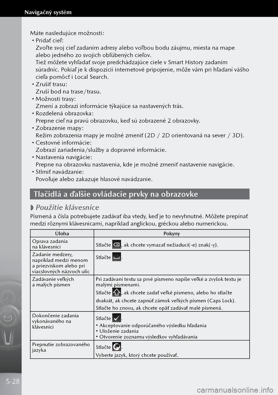 MAZDA MODEL 3 HATCHBACK 2019 Užívateľská príručka (in Slovak) Máte nasledujúce možnosti: Pridať cieľ:Zvoľte svoj cieľ zadaním adresy alebo voľ bou bodu záujmu, miesta na mape
alebo jedného zo svojich obľúbených cieľov.
Tiež môžete vyhľada MAZDA MODEL 3 HATCHBACK 2019 Užívateľská príručka (in Slovak) Máte nasledujúce možnosti: Pridať cieľ:Zvoľte svoj cieľ zadaním adresy alebo voľ bou bodu záujmu, miesta na mape
alebo jedného zo svojich obľúbených cieľov.
Tiež môžete vyhľada