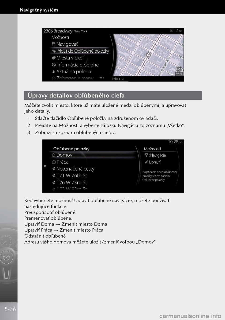 MAZDA MODEL 3 HATCHBACK 2019  Užívateľská príručka (in Slovak) Navigova�
2306 BroadwayNew Yor\f
Možno\bti
Prida� do Ob�úbené \Ypolož\fy
Mie\bta v o\folí
Informácia o�polohe
A\ftuálna poloha
mi0.4
400 stôp
pm
Úpravy detailov obľúbeného cieľa
Môžete 