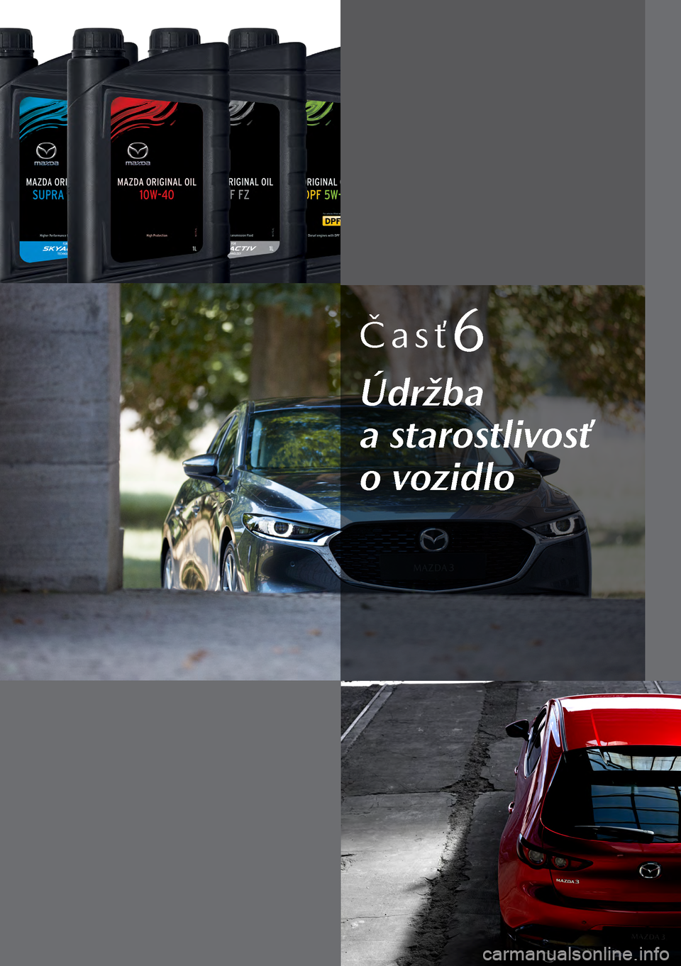 MAZDA MODEL 3 HATCHBACK 2019  Užívateľská príručka (in Slovak) Časť6
Údržba 
a starostlivosť 
o vozidlo  