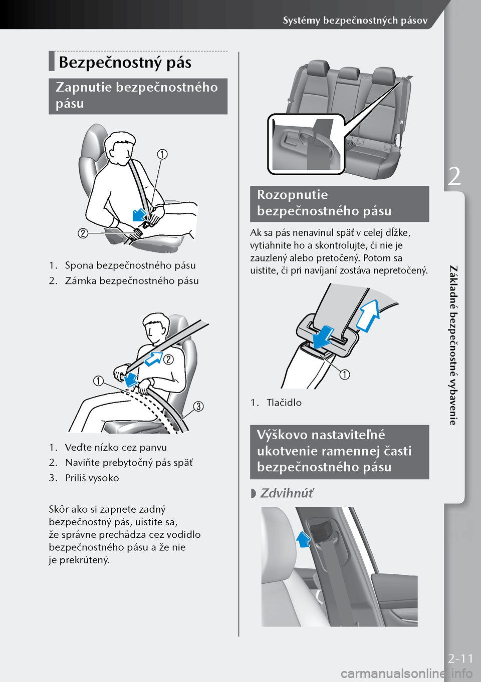 MAZDA MODEL 3 HATCHBACK 2019  Užívateľská príručka (in Slovak) Bezpečnostný pás
Zapnutie bezpečnostného 
pásu
1. Spona bezpečnostného pásu
2.  Zámka bezpečnostného pásu
1.  Veďte nízko cez panvu
2.  Naviňte prebytočný pás späť
3.  Príliš vy
