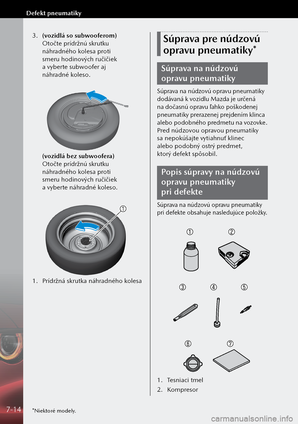MAZDA MODEL 3 HATCHBACK 2019 Užívateľská príručka (in Slovak) 3. (vozidlá so subwooferom)
Otočte prídržnú skrutku
náhradného kolesa proti
smeru hodinových ručičiek
a vyberte subwoofer aj
náhradné koleso.
(vozidlá bez subwoofera)
Otoč MAZDA MODEL 3 HATCHBACK 2019 Užívateľská príručka (in Slovak) 3. (vozidlá so subwooferom)
Otočte prídržnú skrutku
náhradného kolesa proti
smeru hodinových ručičiek
a vyberte subwoofer aj
náhradné koleso.
(vozidlá bez subwoofera)
Otoč