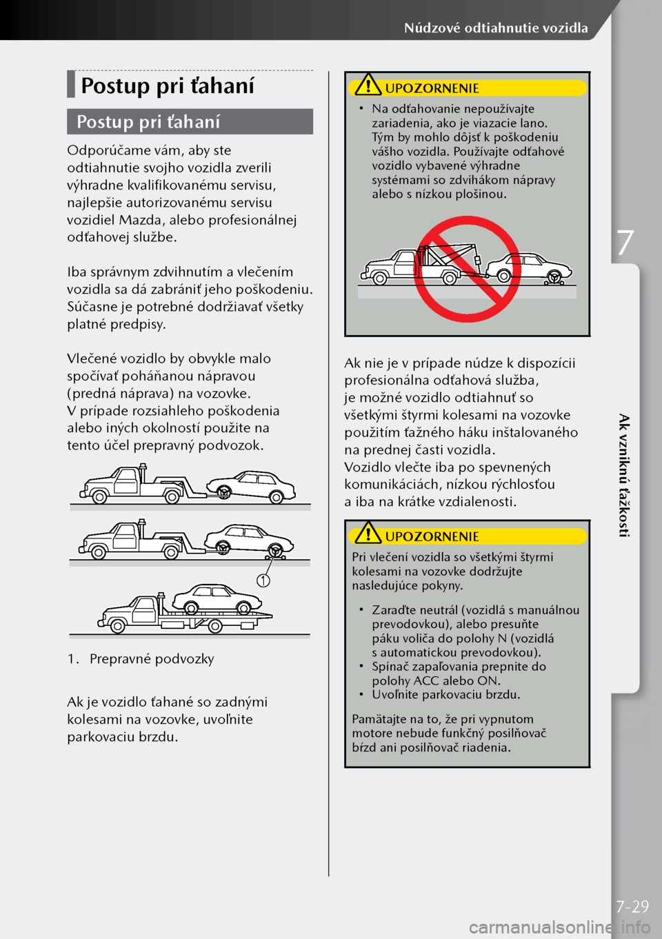 MAZDA MODEL 3 HATCHBACK 2019 Užívateľská príručka (in Slovak) Postup pri ťahaní
Postup pri ťahaní
Odporúčame vám, aby ste
odtiahnutie svojho vozidla zverili
výhradne kvalifikovanému servisu,
najlepšie autorizovanému servisu
vozidiel Mazda, alebo p MAZDA MODEL 3 HATCHBACK 2019 Užívateľská príručka (in Slovak) Postup pri ťahaní
Postup pri ťahaní
Odporúčame vám, aby ste
odtiahnutie svojho vozidla zverili
výhradne kvalifikovanému servisu,
najlepšie autorizovanému servisu
vozidiel Mazda, alebo p