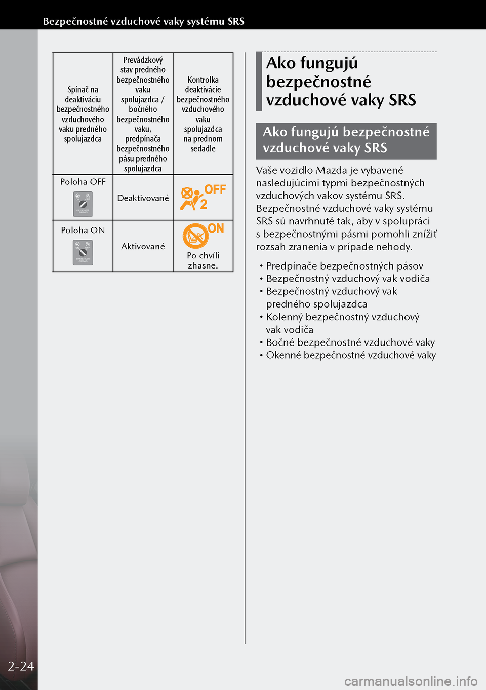 MAZDA MODEL 3 HATCHBACK 2019  Užívateľská príručka (in Slovak) Spínač na 
deaktiváciu 
bezpečnostného  vzduchového 
vaku predného  spolujazdca Prevádzkový 
stav predného 
bezpečnostného  vaku 
spolujazdca /  bočného 
bezpečnostného  vaku, 
predp�