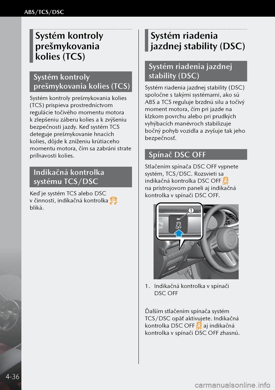 MAZDA MODEL 3 HATCHBACK 2019 Užívateľská príručka (in Slovak) Systém kontroly
prešmykovania
kolies (TCS)
Systém kontroly
prešmykovania kolies (TCS)
Systém kontroly prešmykovania kolies
(TCS) prispieva prostredníctvom
regulácie točivého momentu mo MAZDA MODEL 3 HATCHBACK 2019 Užívateľská príručka (in Slovak) Systém kontroly
prešmykovania
kolies (TCS)
Systém kontroly
prešmykovania kolies (TCS)
Systém kontroly prešmykovania kolies
(TCS) prispieva prostredníctvom
regulácie točivého momentu mo