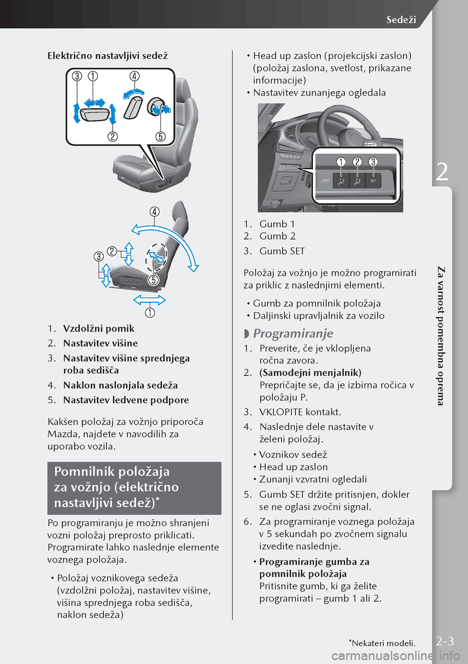 MAZDA MODEL 3 HATCHBACK 2019 Priročnik za lastnika (in Slovenian) Električno nastavljivi sedež
1. Vzdolžni pomik
2. Nastavitev višine
3. Nastavitev višine sprednjega
roba sedišča
4. Naklon naslonjala sedeža
5. Nastavitev ledvene podpore
Kakšen položa MAZDA MODEL 3 HATCHBACK 2019 Priročnik za lastnika (in Slovenian) Električno nastavljivi sedež
1. Vzdolžni pomik
2. Nastavitev višine
3. Nastavitev višine sprednjega
roba sedišča
4. Naklon naslonjala sedeža
5. Nastavitev ledvene podpore
Kakšen položa
