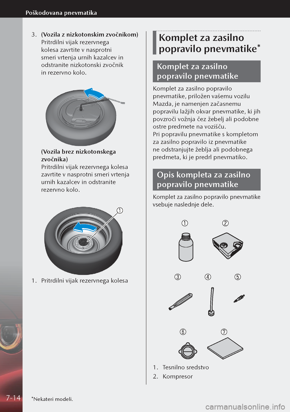 MAZDA MODEL 3 HATCHBACK 2019  Priročnik za lastnika (in Slovenian) 3. (Vozila z nizkotonskim zvočnikom)
  Pritrdilni vijak rezervnega 
kolesa zavrtite v nasprotni 
smeri vrtenja urnih kazalcev in 
odstranite nizkotonski zvočnik 
in rezervno kolo.
 
  (Vozila bre
