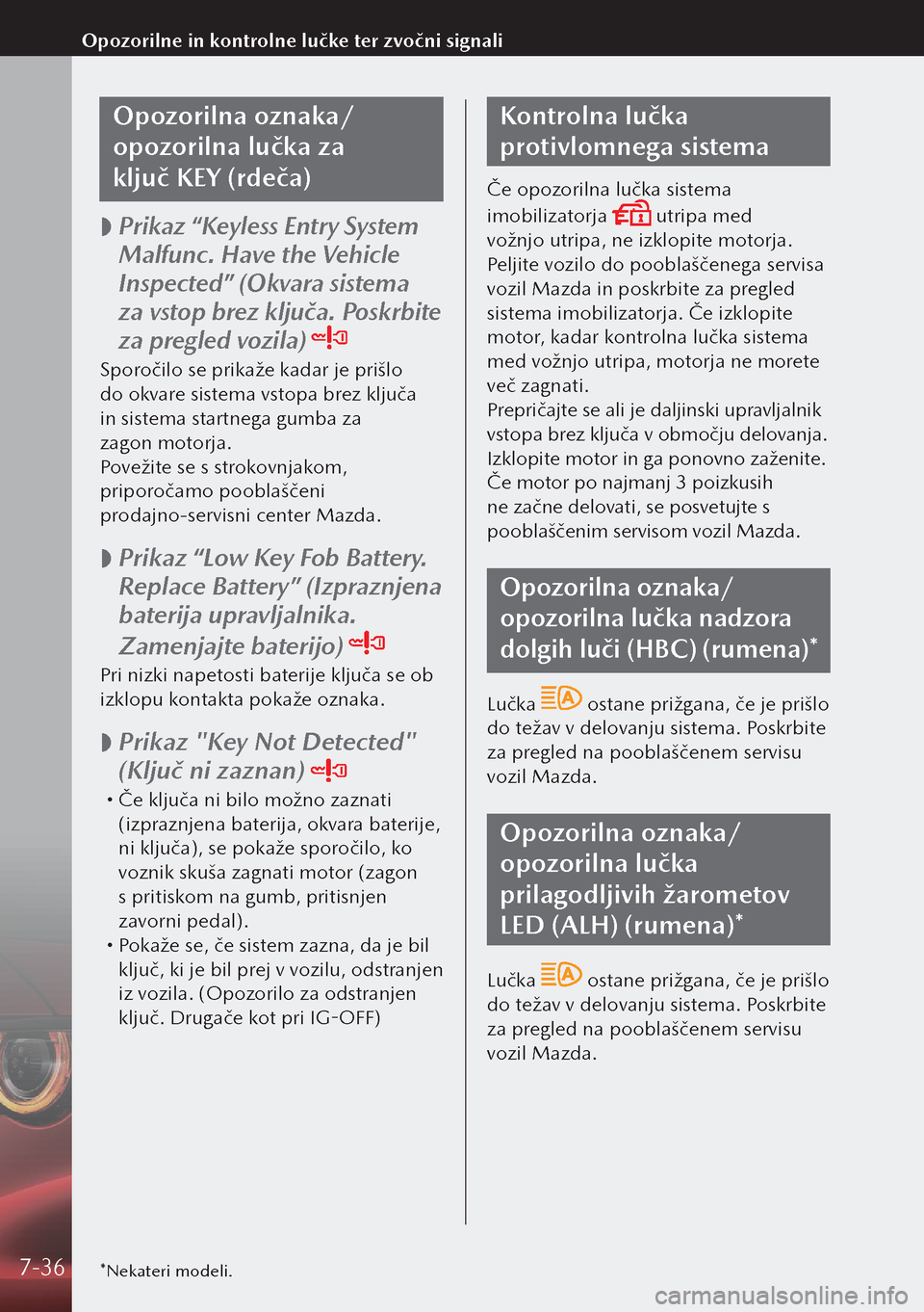 MAZDA MODEL 3 HATCHBACK 2019  Priročnik za lastnika (in Slovenian) Opozorilna oznaka/
opozorilna lučka za 
ključ KEY (rdeča)
 
 Prikaz “Keyless Entry System 
Malfunc. Have the Vehicle 
Inspected” (Okvara sistema 
za vstop brez ključa. Poskrbite 
za pregle