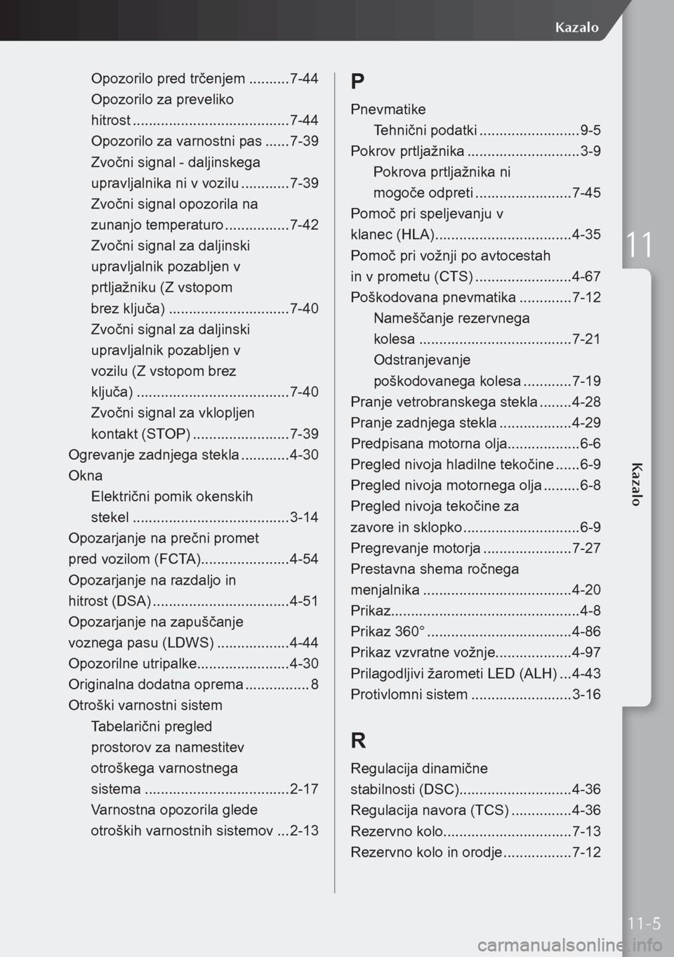 MAZDA MODEL 3 HATCHBACK 2019  Priročnik za lastnika (in Slovenian) Opozorilo pred trčenjem ..........7-44
Opozorilo za preveliko   
hitrost  ....................................... 7-44
Opozorilo za varnostni pas  ......7-39
Zvočni signal - daljinskega   
upravljal