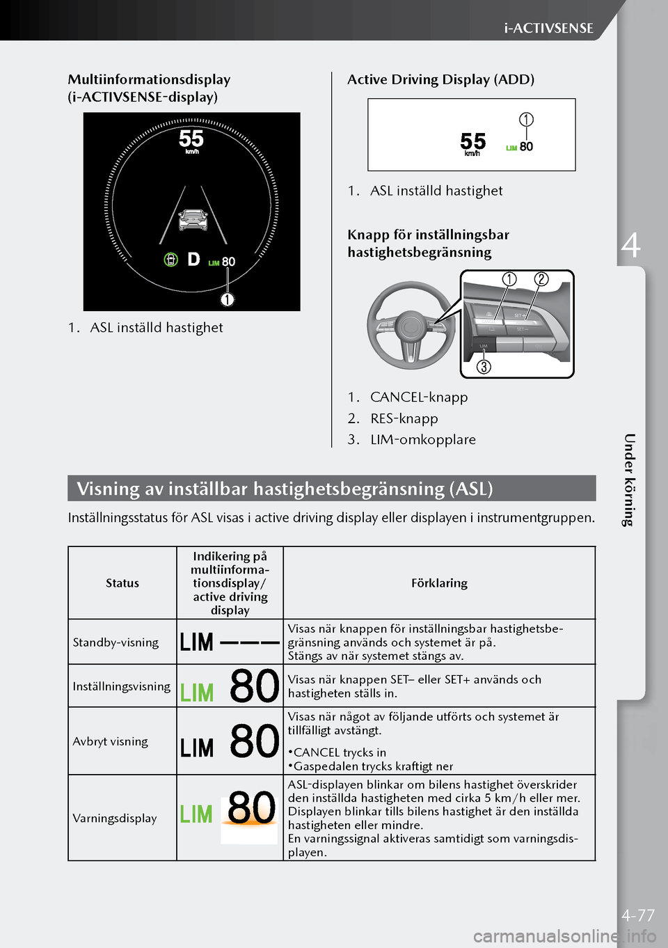 MAZDA MODEL 3 HATCHBACK 2019  Ägarmanual (in Swedish) Multiinformationsdisplay 
(i-ACTIVSENSE-display)
1. ASL inställd hastighet Active Driving Display (ADD)
1.
 ASL inställd hastighet
Knapp för inställningsbar 
hastighetsbegränsning
1.  CANCEL-knap