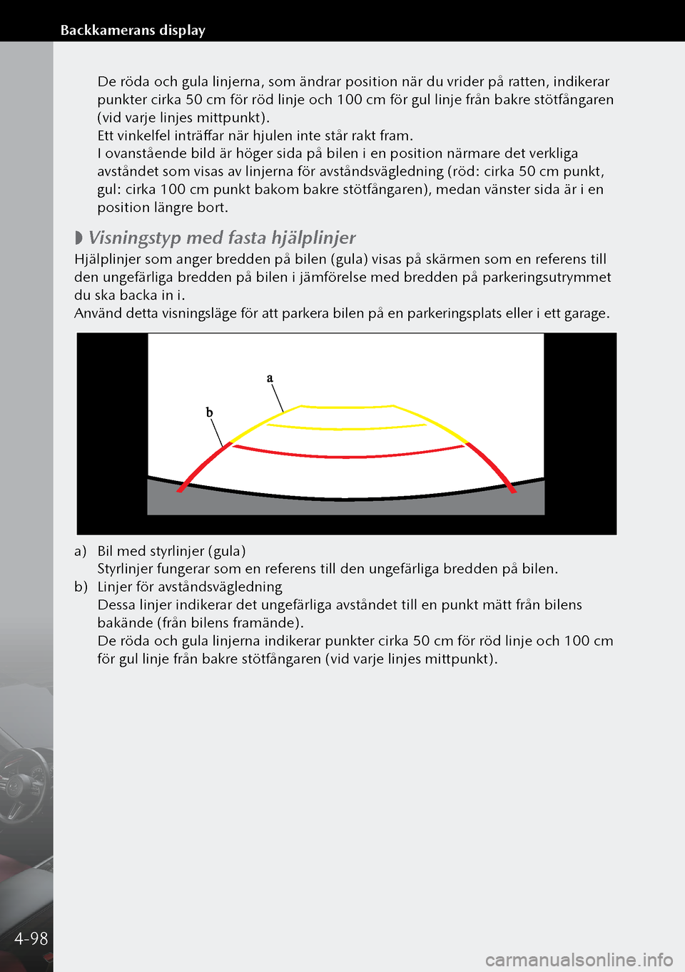 MAZDA MODEL 3 HATCHBACK 2019 Ägarmanual (in Swedish) De röda och gula linjerna, som ändrar position när du vrider på ratten, indikerar
punkter cirka 50 cm för röd linje och 100 cm för gul linje från bakre stötfångaren
(vid varje linjes mitt MAZDA MODEL 3 HATCHBACK 2019 Ägarmanual (in Swedish) De röda och gula linjerna, som ändrar position när du vrider på ratten, indikerar
punkter cirka 50 cm för röd linje och 100 cm för gul linje från bakre stötfångaren
(vid varje linjes mitt