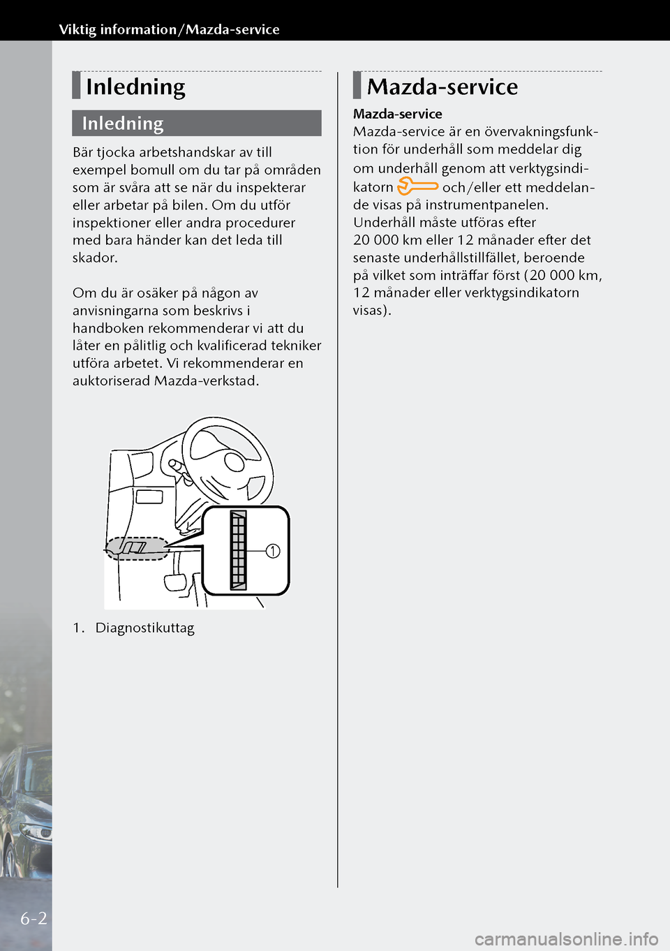 MAZDA MODEL 3 HATCHBACK 2019  Ägarmanual (in Swedish) Inledning
Inledning
Bär tjocka arbetshandskar av till 
exempel bomull om du tar på områden 
som är svåra att se när du inspekterar 
eller arbetar på bilen. Om du utför 
inspektioner eller andr