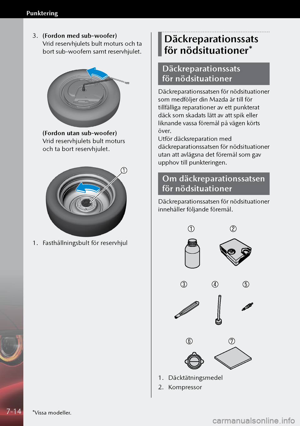 MAZDA MODEL 3 HATCHBACK 2019 Ägarmanual (in Swedish) 3. (Fordon med sub-woofer)
Vrid reservhjulets bult moturs och ta
bort sub-woofern samt reservhjulet.
(Fordon utan sub-woofer)
Vrid reservhjulets bult moturs
och ta bort reservhjulet.
1. MAZDA MODEL 3 HATCHBACK 2019 Ägarmanual (in Swedish) 3. (Fordon med sub-woofer)
Vrid reservhjulets bult moturs och ta
bort sub-woofern samt reservhjulet.
(Fordon utan sub-woofer)
Vrid reservhjulets bult moturs
och ta bort reservhjulet.
1.