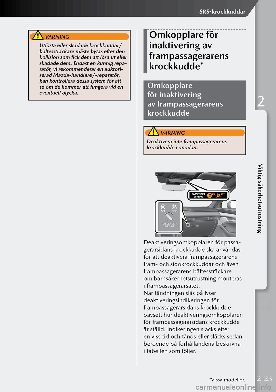 MAZDA MODEL 3 HATCHBACK 2019  Ägarmanual (in Swedish)  VARNING
 Utlösta eller skadade krockkuddar/
bältessträckare måste bytas efter den 
kollision som fick dem att lösa ut eller 
skadade dem. Endast en kunnig repa-
ratör, vi rekommenderar en aukto