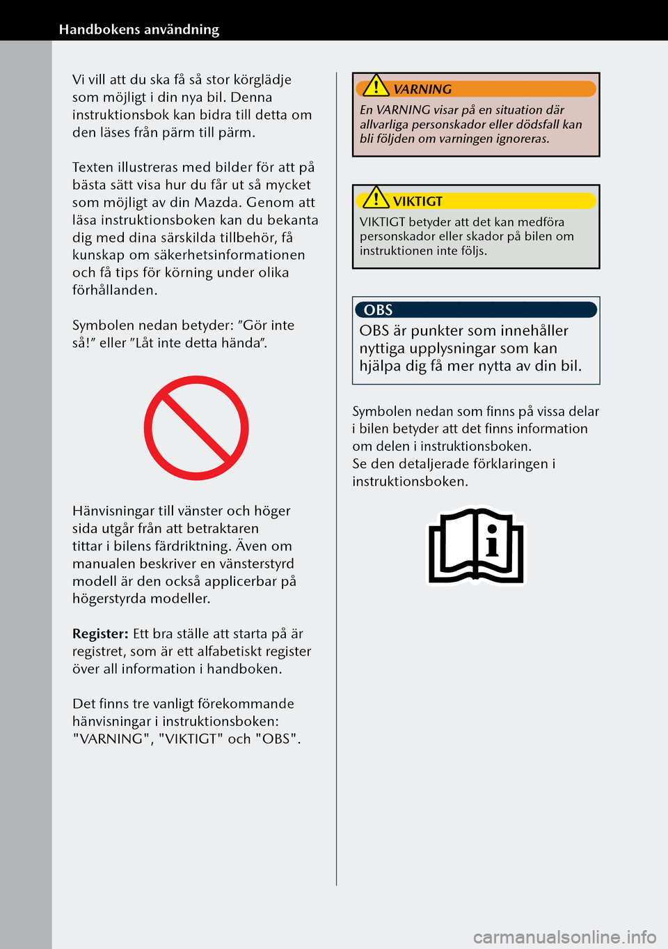 MAZDA MODEL 3 HATCHBACK 2019  Ägarmanual (in Swedish)   Handbokens  användningVi vill att du ska få så stor körglädje 
som möjligt i din nya bil. Denna 
instruktionsbok kan bidra till detta om 
den läses från pärm till pärm.
Texten illustreras 