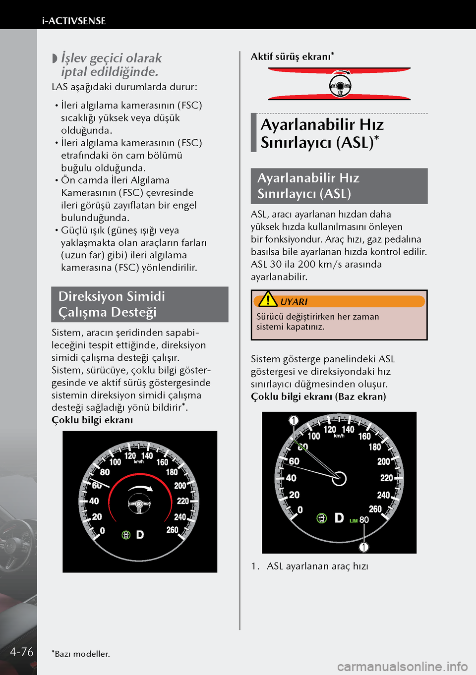 MAZDA MODEL 3 HATCHBACK 2019 Kullanım Kılavuzu (in Turkish)
İşlev geçici olarak
iptal edildiğinde.
LAS aşağıdaki durumlarda durur:
İleri algılama kamerasının (FSC)
sıcaklığı yüksek veya düşük
olduğunda.
İleri algılama ka MAZDA MODEL 3 HATCHBACK 2019 Kullanım Kılavuzu (in Turkish)
İşlev geçici olarak
iptal edildiğinde.
LAS aşağıdaki durumlarda durur:
İleri algılama kamerasının (FSC)
sıcaklığı yüksek veya düşük
olduğunda.
İleri algılama ka