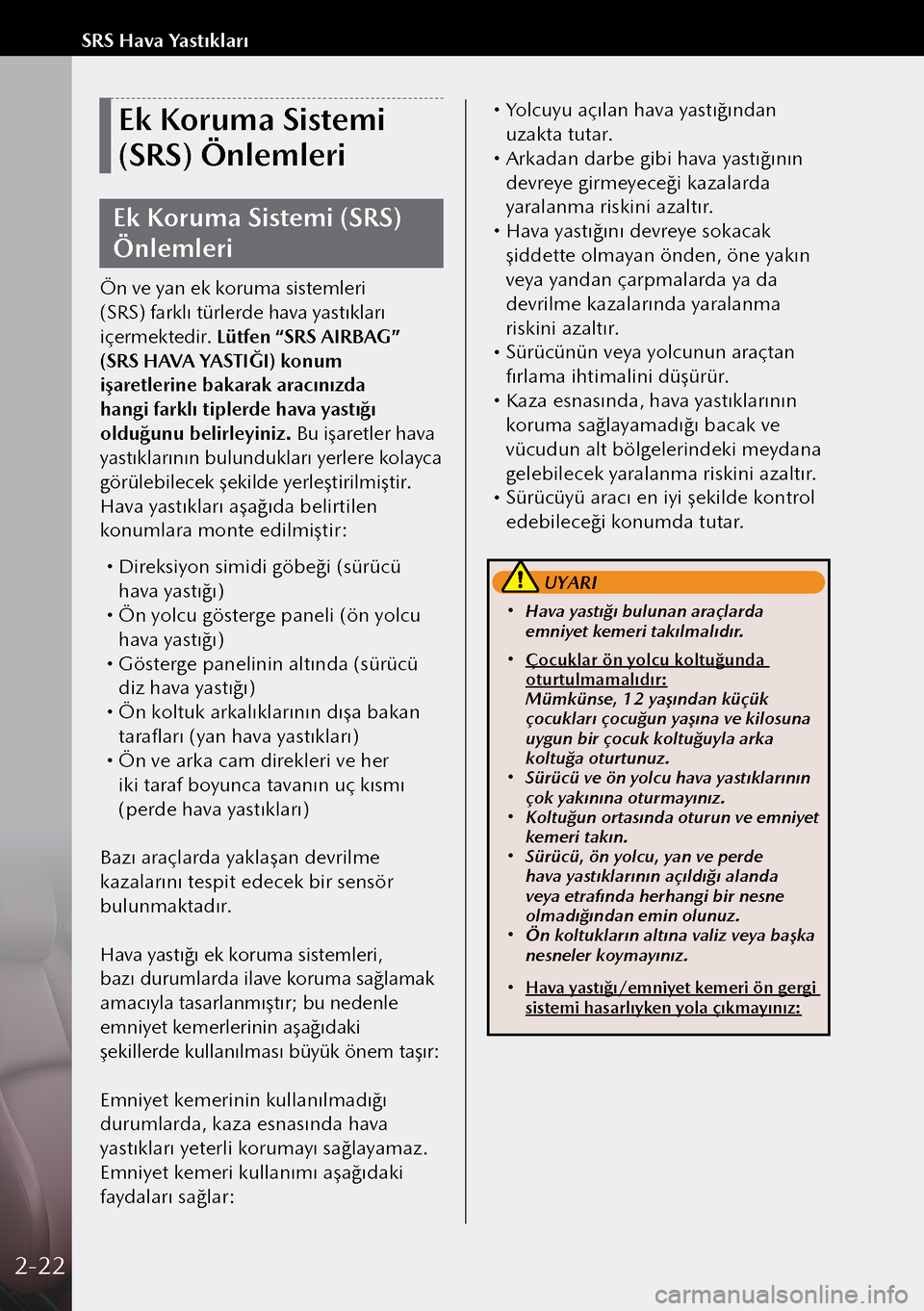 MAZDA MODEL 3 HATCHBACK 2019  Kullanım Kılavuzu (in Turkish) Ek Koruma Sistemi 
(SRS) Önlemleri
Ek Koruma Sistemi (SRS) 
Önlemleri
Ön ve yan ek koruma sistemleri 
(SRS) farklı türlerde hava yastıkları 
içermektedir. Lütfen “SRS AIRBAG” 
(SRS HAVA 