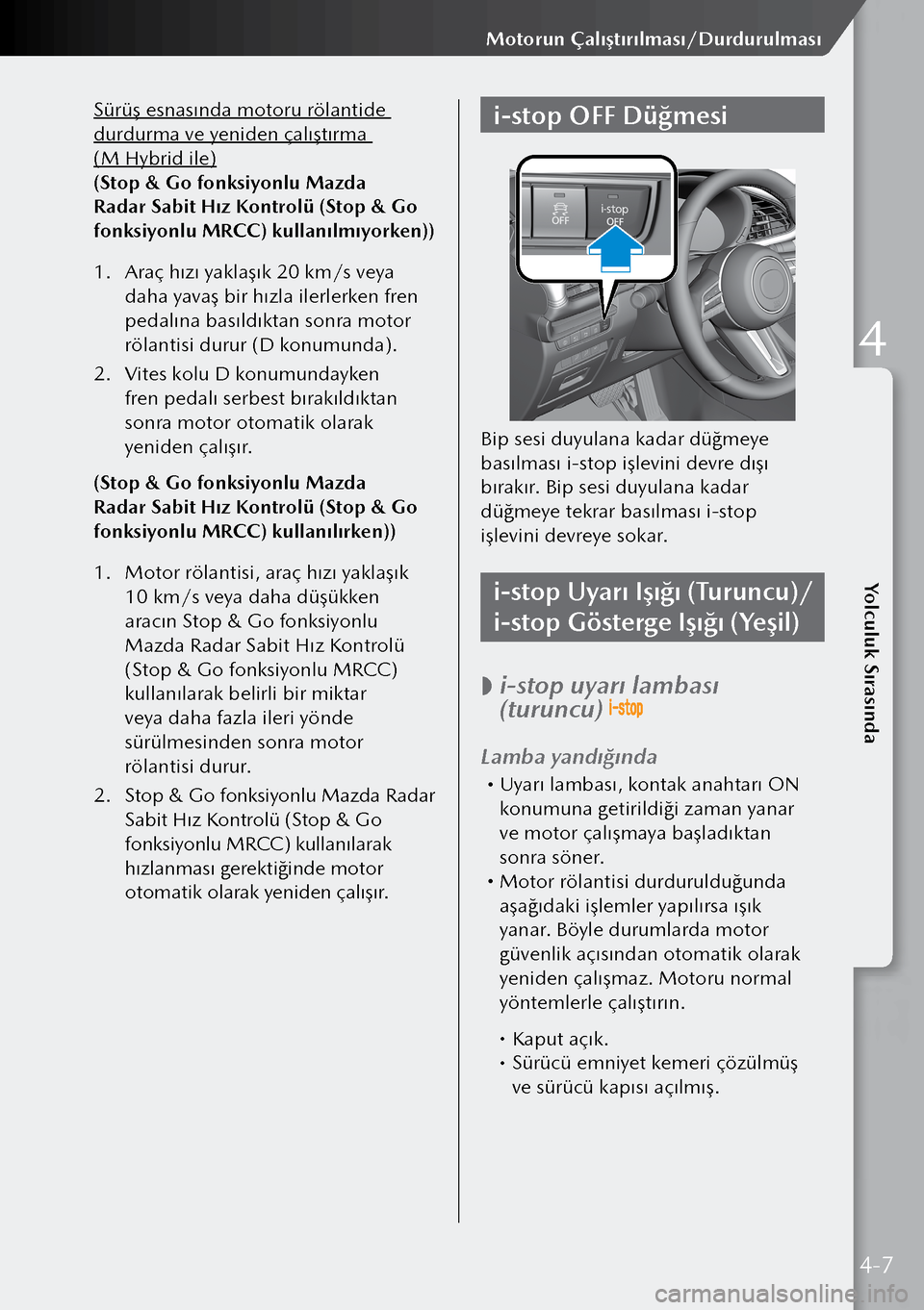 MAZDA MODEL 3 HATCHBACK 2019 Kullanım Kılavuzu (in Turkish) Sürüş esnasında motoru rölantide
durdurma ve yeniden çalıştırma
(M Hybrid ile)
(Stop & Go fonksiyonlu Mazda
Radar Sabit Hız Kontrolü (Stop & Go
fonksiyonlu MRCC) kullanılmıyorken))
1 MAZDA MODEL 3 HATCHBACK 2019 Kullanım Kılavuzu (in Turkish) Sürüş esnasında motoru rölantide
durdurma ve yeniden çalıştırma
(M Hybrid ile)
(Stop & Go fonksiyonlu Mazda
Radar Sabit Hız Kontrolü (Stop & Go
fonksiyonlu MRCC) kullanılmıyorken))
1