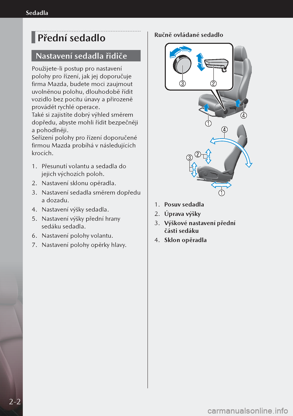MAZDA MODEL 3 HATCHBACK 2019  Návod k obsluze (in Czech) Přední sedadlo
Nastavení sedadla řidiče
Použijete-li postup pro nastavení 
polohy pro řízení, jak jej doporučuje 
firma Mazda, budete moci zaujmout 
uvolněnou polohu, dlouhodobě řídit 

