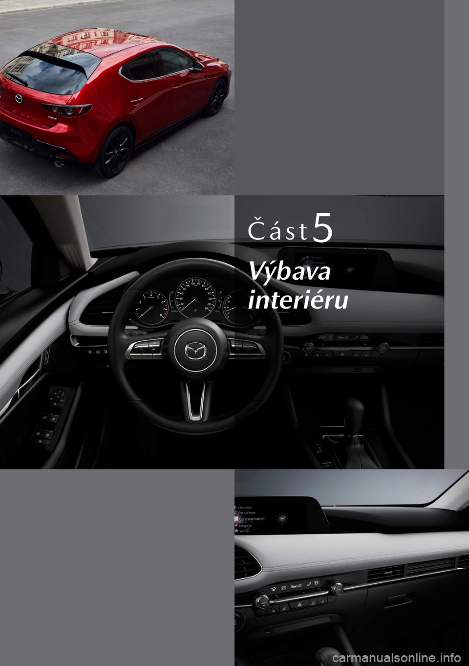 MAZDA MODEL 3 HATCHBACK 2019 Návod k obsluze (in Czech) Část5
Výbava
interiéru MAZDA MODEL 3 HATCHBACK 2019 Návod k obsluze (in Czech) Část5
Výbava
interiéru