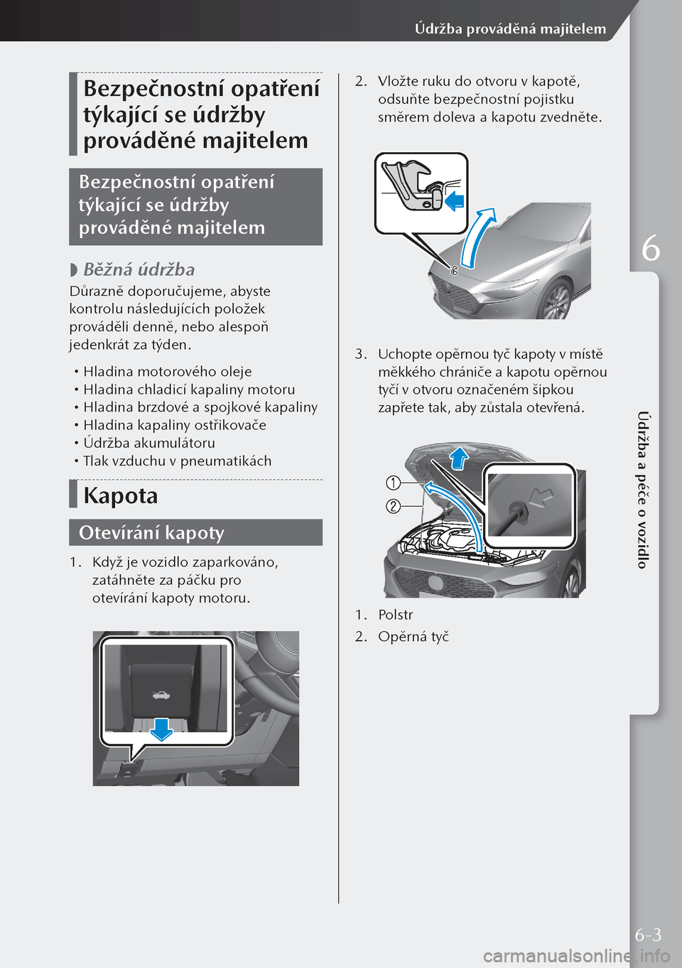 MAZDA MODEL 3 HATCHBACK 2019  Návod k obsluze (in Czech) Bezpečnostní opatření 
týkající se údržby 
prováděné majitelem
Bezpečnostní opatření 
týkající se údržby 
prováděné majitelem
 
 Běžná údržba
Důrazně doporučujeme, ab