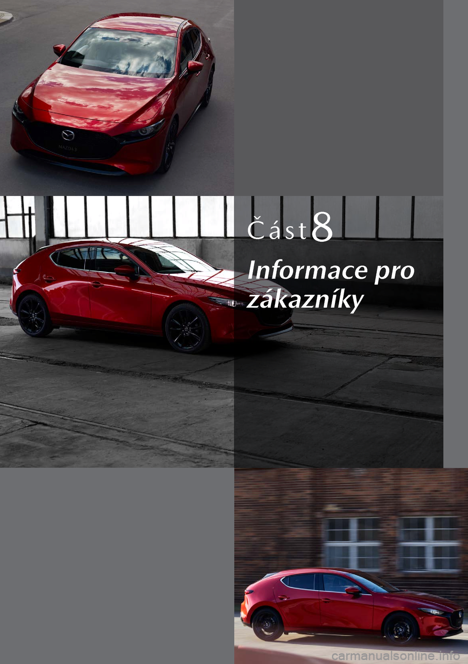 MAZDA MODEL 3 HATCHBACK 2019 Návod k obsluze (in Czech) Část8
Informace pro
zákazníky MAZDA MODEL 3 HATCHBACK 2019 Návod k obsluze (in Czech) Část8
Informace pro
zákazníky