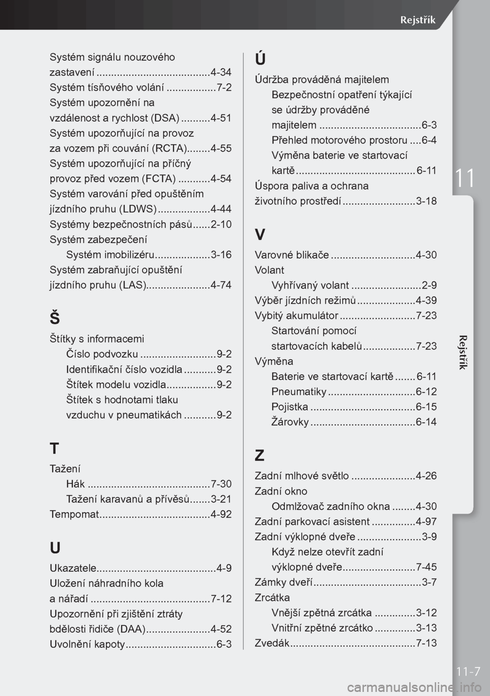 MAZDA MODEL 3 HATCHBACK 2019  Návod k obsluze (in Czech) Systém signálu nouzového  
zastavení ....................................... 4-34
Systém tísňového volání ................. 7-2
Systém upozornění na   
vzdálenost a rychlost (DSA)  .....