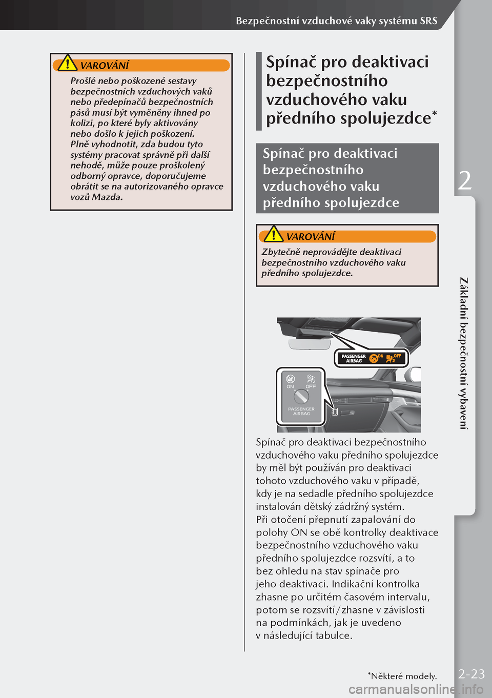 MAZDA MODEL 3 HATCHBACK 2019  Návod k obsluze (in Czech)  VAROVÁNÍ
 Prošlé nebo poškozené sestavy 
bezpečnostních vzduchových vaků 
nebo předepínačů bezpečnostních 
pásů musí být vyměněny ihned po 
kolizi, po které byly aktivovány 
n
