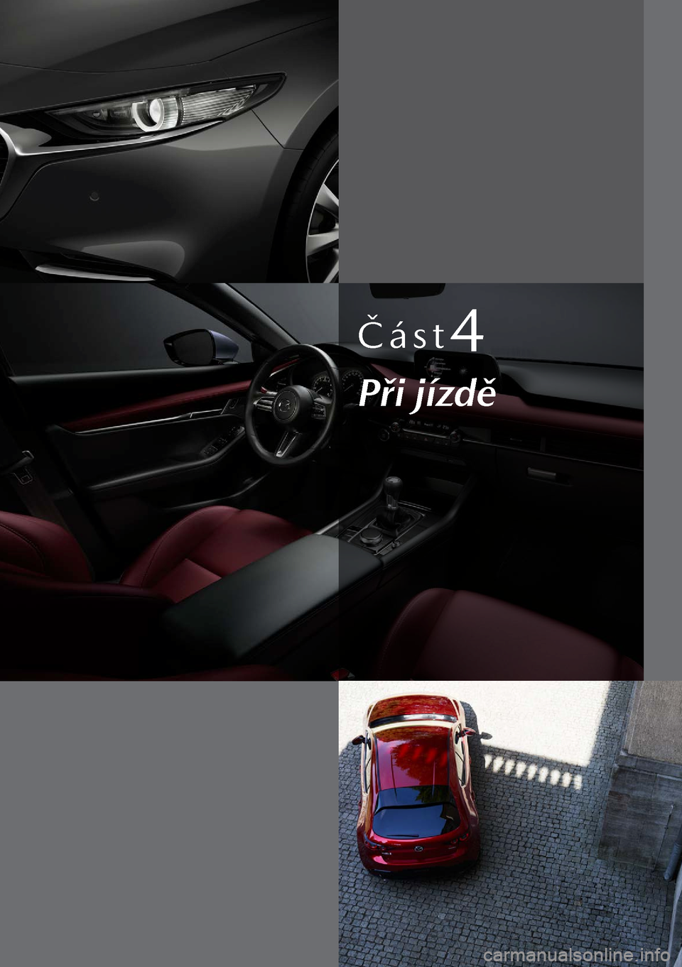 MAZDA MODEL 3 HATCHBACK 2019 Návod k obsluze (in Czech) Část4
Při jízdě MAZDA MODEL 3 HATCHBACK 2019 Návod k obsluze (in Czech) Část4
Při jízdě