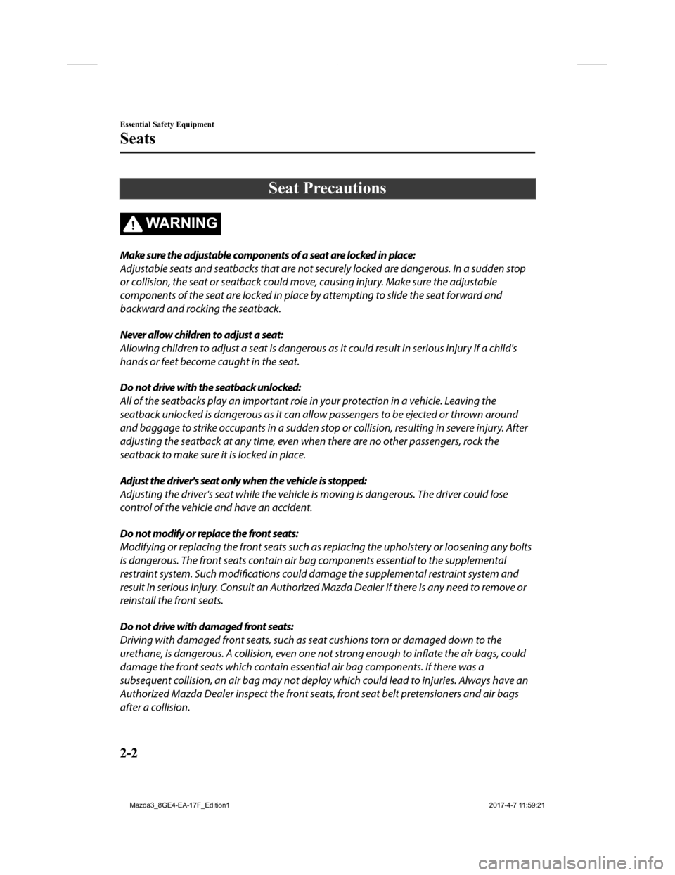 MAZDA MODEL 3 HATCHBACK 2018  Owners Manual (in English) Seat Precautions
WA R N I N G
Make sure the adjustable components of a seat are locked in place:
Adjustable seats and seatbacks that are not securely locked are dangerous. In a sudden stop
or collisio