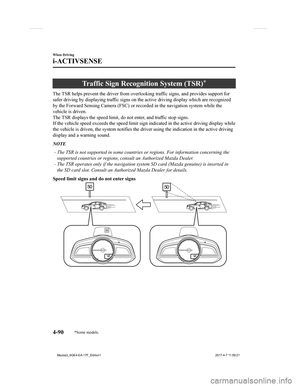 MAZDA MODEL 3 HATCHBACK 2018 Owners Manual (in English) Traffic Sign Recognition System (TSR)*
The TSR helps prevent the driver from overlooking traffic signs , and provides support for
safer driving by displaying traffic signs on the active driving displ MAZDA MODEL 3 HATCHBACK 2018 Owners Manual (in English) Traffic Sign Recognition System (TSR)*
The TSR helps prevent the driver from overlooking traffic signs , and provides support for
safer driving by displaying traffic signs on the active driving displ