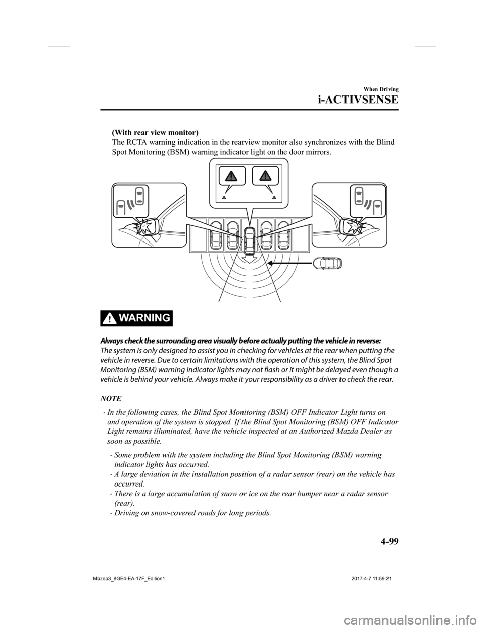 MAZDA MODEL 3 HATCHBACK 2018  Owners Manual (in English) (With rear view monitor)
The RCTA warning indication in the rearview monitor also synchronizes with the Blind
Spot Monitoring (BSM) warning indicator light on the door mirro rs.
WA R N I N G
Always ch