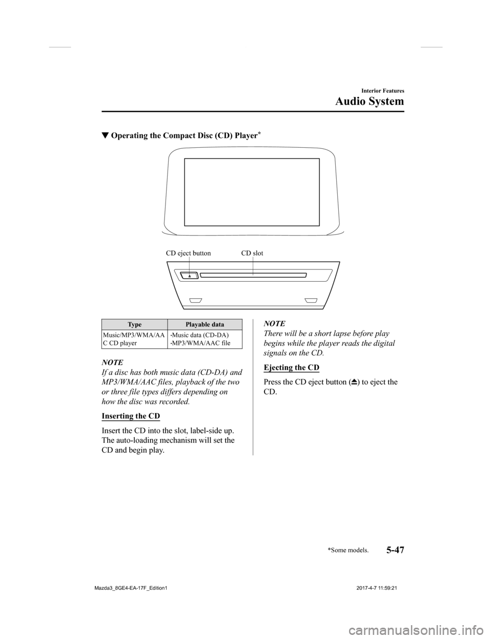 MAZDA MODEL 3 HATCHBACK 2018  Owners Manual (in English) ▼Operating the Compact Disc (CD) Player*
CD slotCD eject button
Type
Playable data
Music/MP3/WMA/AA
C CD player
Music data (CD-DA)MP3/WMA/AAC file
NOTE
If a disc has both music data (CD-DA) an