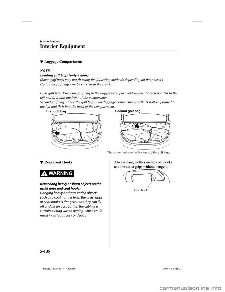 MAZDA MODEL 3 HATCHBACK 2018 (in English) Owners Guide ▼Luggage Compartment
NOTE
Loading golf bags (only 4 door)
(Some golf bags may not fit using the following methods depending on their sizes.)
Up to two golf bags can be carried in the trunk.
First MAZDA MODEL 3 HATCHBACK 2018 (in English) Owners Guide ▼Luggage Compartment
NOTE
Loading golf bags (only 4 door)
(Some golf bags may not fit using the following methods depending on their sizes.)
Up to two golf bags can be carried in the trunk.
First