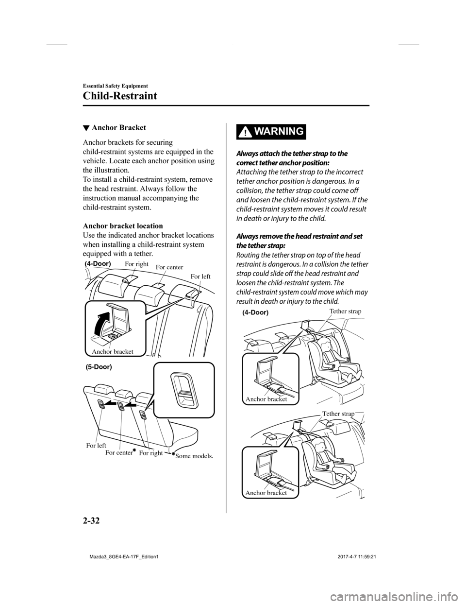 MAZDA MODEL 3 HATCHBACK 2018 (in English) Service Manual ▼Anchor Bracket
Anchor brackets for securing
child-restraint systems are equipped in the
vehicle. Locate each anchor position using
the illustration.
To install a child-restraint system, remove
the MAZDA MODEL 3 HATCHBACK 2018 (in English) Service Manual ▼Anchor Bracket
Anchor brackets for securing
child-restraint systems are equipped in the
vehicle. Locate each anchor position using
the illustration.
To install a child-restraint system, remove
the