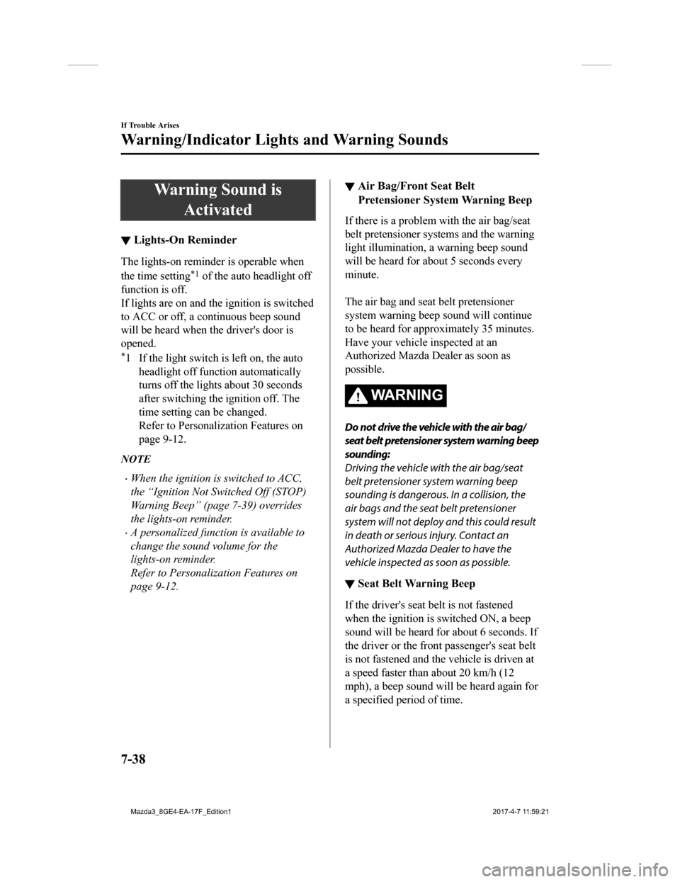 MAZDA MODEL 3 HATCHBACK 2018 Owners Manual (in English) Warning Sound isActivated
▼Lights-On Reminder
The lights-on reminder is operable when
the time setting
*1 of the auto headlight off
function is off.
If lights are on and the ignition is switched
to MAZDA MODEL 3 HATCHBACK 2018 Owners Manual (in English) Warning Sound isActivated
▼Lights-On Reminder
The lights-on reminder is operable when
the time setting
*1 of the auto headlight off
function is off.
If lights are on and the ignition is switched
to