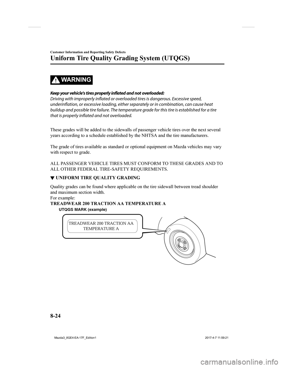 MAZDA MODEL 3 HATCHBACK 2018 Owners Manual (in English) WA R N I N G
Keep your vehicles tires properly inflated and not overloaded:
Driving with improperly inflated or overload ed tires is dangerous. Excessive speed,
underinflation, or excessive loading, MAZDA MODEL 3 HATCHBACK 2018 Owners Manual (in English) WA R N I N G
Keep your vehicles tires properly inflated and not overloaded:
Driving with improperly inflated or overload ed tires is dangerous. Excessive speed,
underinflation, or excessive loading,