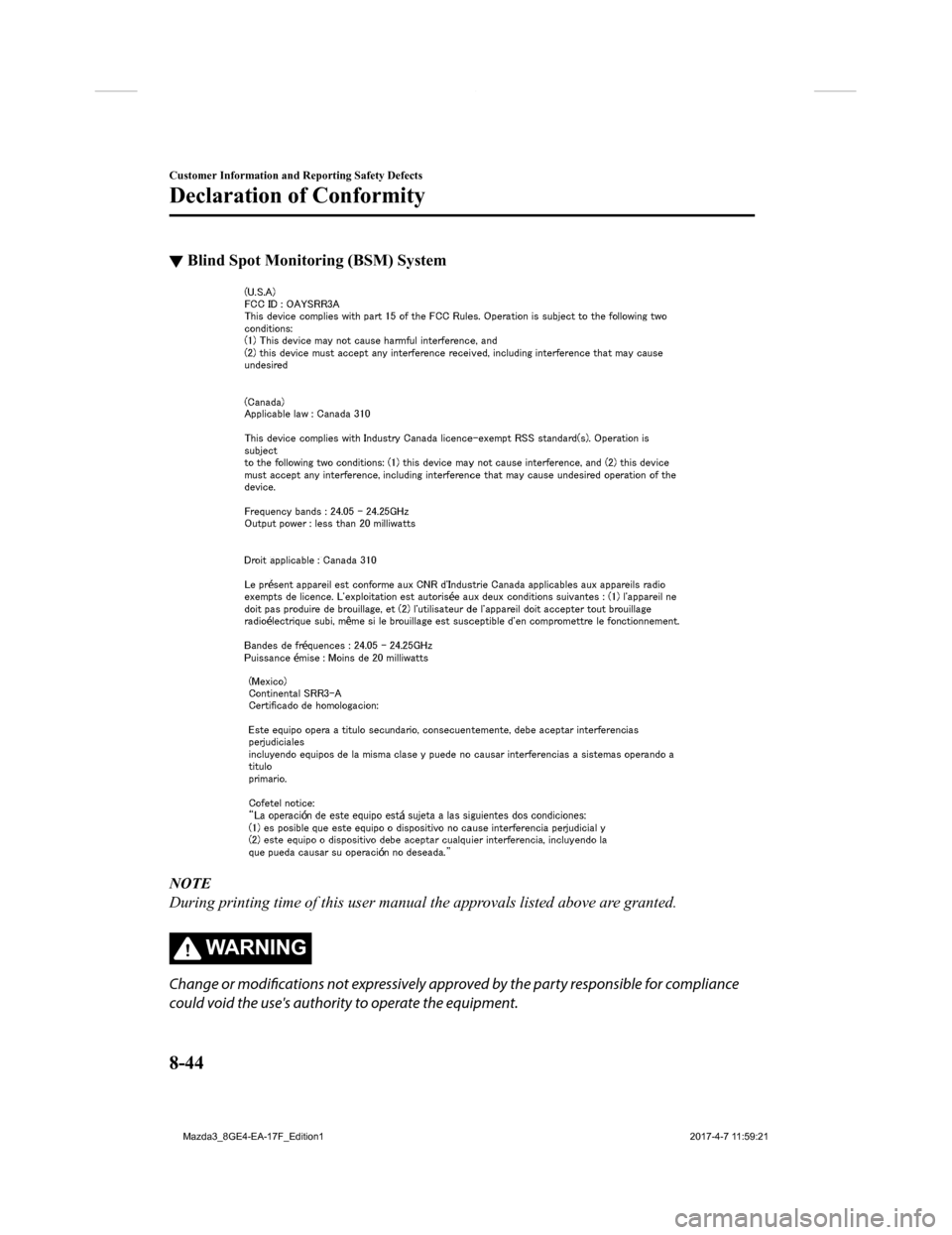 MAZDA MODEL 3 HATCHBACK 2018 Owners Manual (in English) ▼Blind Spot Monitoring (BSM) System
NOTE
During printing time of this user manual the approvals listed above are granted.
WA R N I N G
Change or modifications not ex
pressively approved by the party MAZDA MODEL 3 HATCHBACK 2018 Owners Manual (in English) ▼Blind Spot Monitoring (BSM) System
NOTE
During printing time of this user manual the approvals listed above are granted.
WA R N I N G
Change or modifications not ex
pressively approved by the party