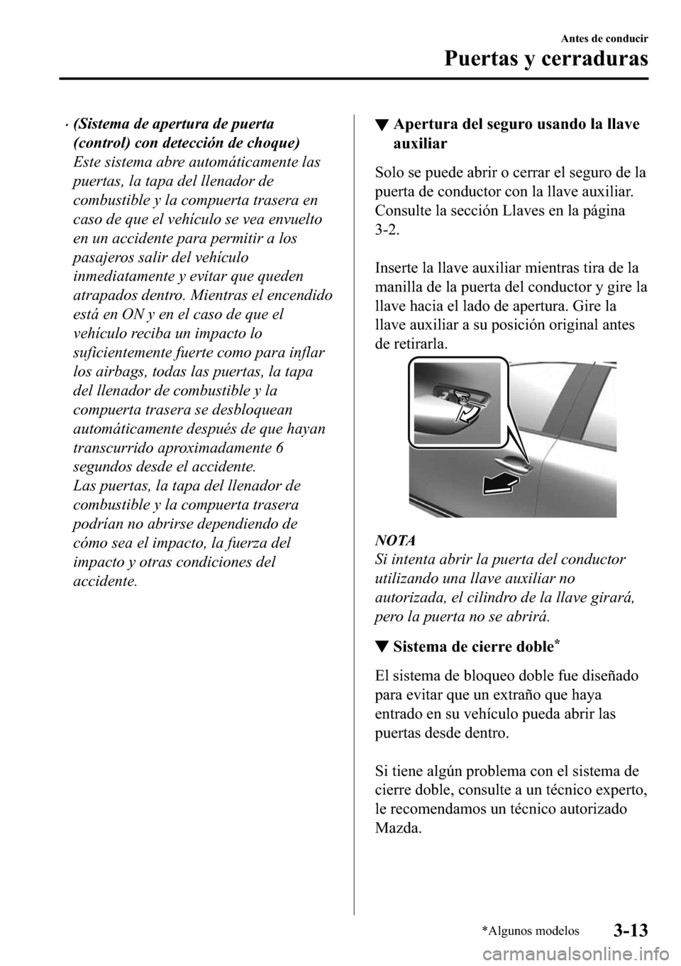 MAZDA MODEL 3 HATCHBACK 2018  Manual del propietario (in Spanish)  �x(Sistema de apertura de puerta
(control) con detección de choque)
Este sistema abre automáticamente las
puertas, la tapa del llenador de
combustible y la compuerta trasera en
caso de que el vehíc