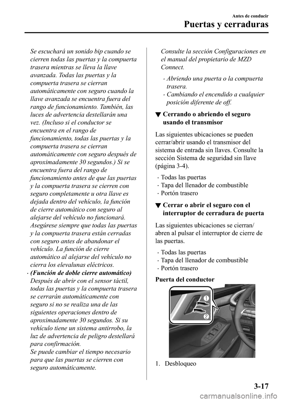 MAZDA MODEL 3 HATCHBACK 2018  Manual del propietario (in Spanish)  Se escuchará un sonido bip cuando se
cierren todas las puertas y la compuerta
trasera mientras se lleva la llave
avanzada. Todas las puertas y la
compuerta trasera se cierran
automáticamente con seg